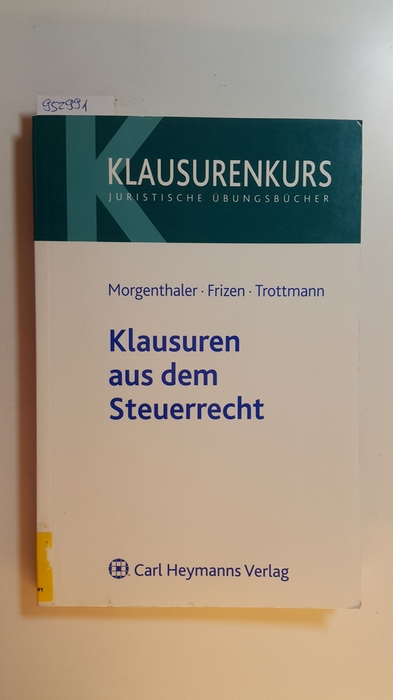 Morgenthaler, Gerd ; Frizen, Friederike ; Trottmann, Christian  Klausuren aus dem Steuerrecht 