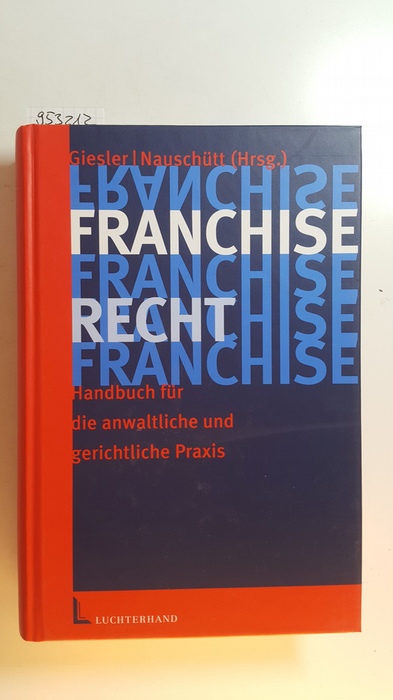 Giesler, Jan Patrick [Hrsg.] ; Gerstner, Stephan  Franchiserecht : Handbuch für die anwaltliche und gerichtliche Praxis 
