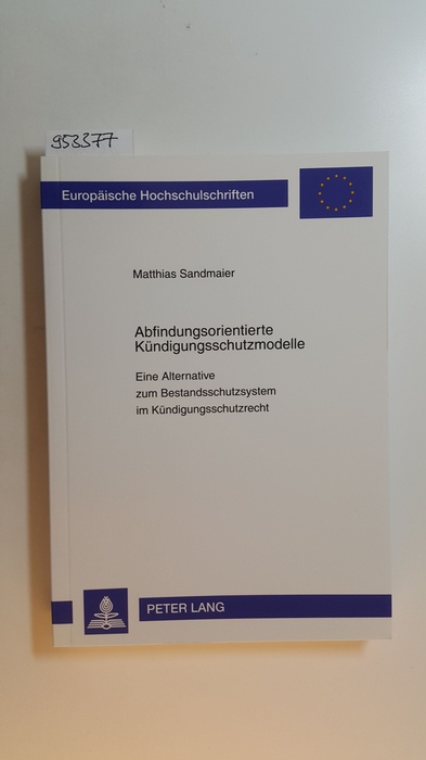 Sandmaier, Matthias  Abfindungsorientierte Kündigungsschutzmodelle : eine Alternative zum Bestandsschutzsystem im Kündigungsschutzrecht 
