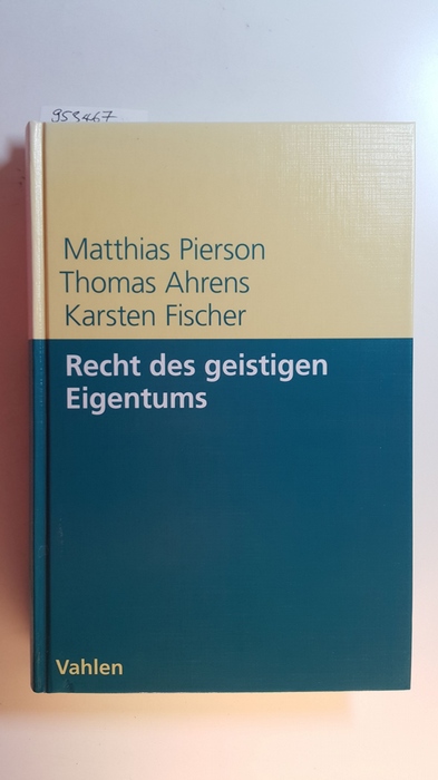 Pierson, Matthias ; Ahrens, Thomas ; Fischer, Karsten R.  Recht des geistigen Eigentums : Patente, Marken, Urheberrecht, Design 