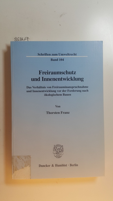 Franz, Thorsten  Freiraumschutz und Innenentwicklung : das Verhältnis von Freirauminanspruchnahme und Innenentwicklung vor der Forderung nach ökologischem Bauen 