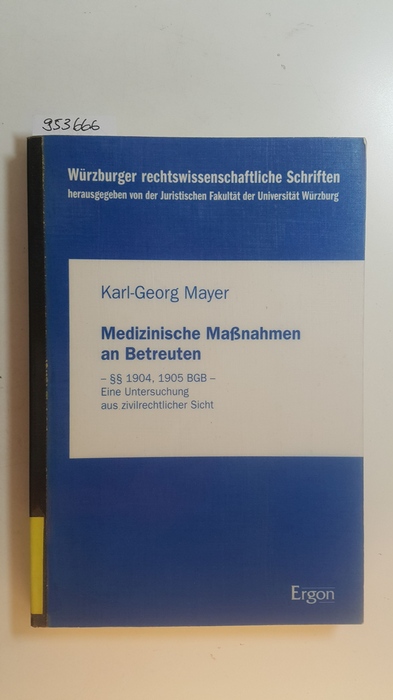 Mayer, Karl-Georg  Medizinische Massnahmen an Betreuten : §§ 1904, 1905 BGB ; eine Untersuchung aus zivilrechtlicher Sicht 