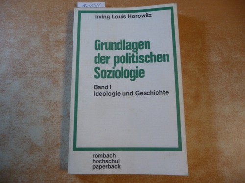 Horowitz, Irving Louis  Grundlagen der politischen Soziologie : Teil: 1, Ideologie und Geschichte 