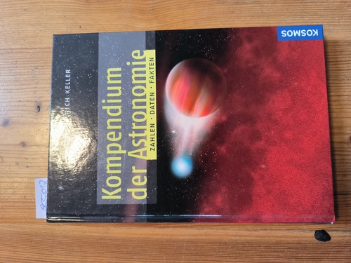 Keller, Hans-Ulrich  Kompendium der Astronomie: Zahlen, Daten, Fakten 