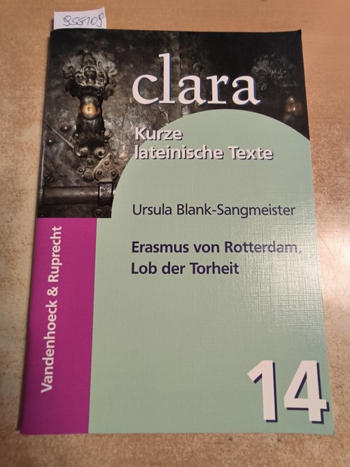 Blank-Sangmeister, Ursula  Erasmus von Rotterdam, Lob der Torheit - clara. Kurze lateinische Texte 
