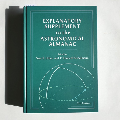 Urban, Sean (Herausgeber) < Seidelmann, P. Kenneth (Herausgeber)  Explanatory Supplement to the Astronomical Almanac 