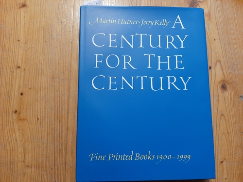 Hutner, Martin ; Kelly, Jerry  A century for the century : fine printed books from 1900 to 1999 