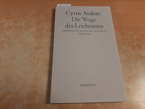 Atabay, Cyrus  Die Wege des Leichtsinns : zerstreutes äolisches Material ; Gedichte 
