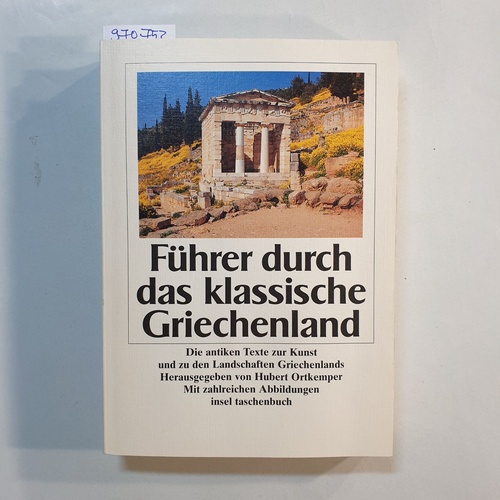 Ortkemper, Hubert  Führer durch das klassische Griechenland : die antiken Texte zur Kunst und zu den Landschaften Griechenlands 
