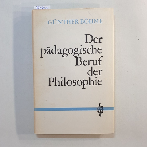 Böhme, Günther  Der pädagogische Beruf der Philosophie 