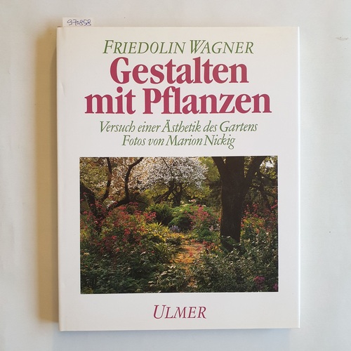Wagner, Friedolin  Gestalten mit Pflanzen : Versuch einer Ästhetik des Gartens 