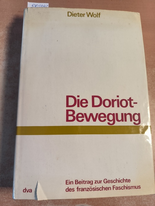 Wolf, Dieter  Die Doriot-Bewegung. Ein Beitrag zur Geschichte des Französischen Faschismus. (=Quellen und Darstellungen zur Zeitgeschichte, Band 15) 