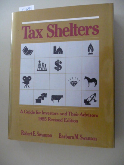Robert E. Swanson and Barbara M. Swanson  Tax Shelters - A Guide for Investors and Their Advisers, 1985 Revised Edition 