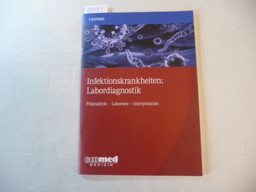 Caspari, Gregor  Infektionskrankheiten: Labordiagnostik : Präanalytik - Labortests - Interpretation 
