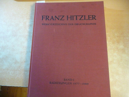 HITZLER, FRANZ  Franz Hitzler. Werkverzeichnis der Druckgraphik. Band 1: Radierungen 1977 - 1980. 