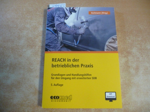 Heitmann, Kerstin  REACH in der betrieblichen Praxis: Grundlagen und Handlungshilfen für den Umgang mit erweiterten Sicherheitsdatenblättern 
