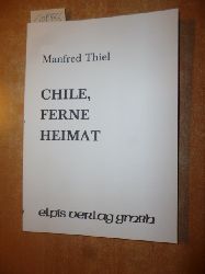 Manfred Thiel  Chile, ferne Heimat: Fortgesetzte Gedichte 