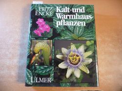 Encke, Fritz  Kalt- und Warmhauspflanzen : Arten, Herkunft, Pflege u. Vermehrung ; ein Handbuch fr Liebhaber und Fachleute 
