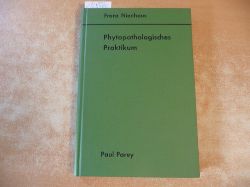 Nienhaus, Franz  Phytopathologisches Praktikum : Versuchsanleitungen und Laboratoriumsmethoden fr Studium und Praxis 