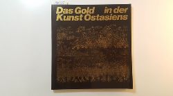Brinker, Helmut [Bearb.]  Das Gold in der Kunst Ostasiens : Museum Rietberg, Zrich ; Sonderausstellung am Hirschgraben 1974/1975 