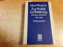 Weber, Max ; Mommsen, Wolfgang J. [Hrsg.]  Zur Politik im Weltkrieg : Schriften und Reden 1914 - 1918 