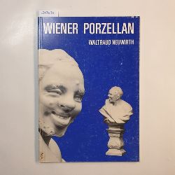Neuwirth, Waltraud  Wiener Porzellan ; 1718 - 1864: vom Barock zum Historismus. 