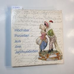 Reber, Horst  Hchster Porzellan aus drei Jahrhunderten : Ausstellung zu Aspekten der Kunst-, Wirtschafts- und Sozialgeschichte 