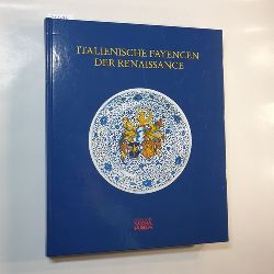 Glaser, Silvia (Herausgeber)  Italienische Fayencen der Renaissance : ihre Spuren in internationalen Museumssammlungen 