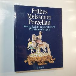   Frhes Meissener Porzellan : Kostbarkeiten aus deutschen Privatsammlungen ; 