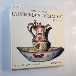 Hubert Landais  La Porcelaine Francaise - XVIII. Siecle - Plaisir des Images. 