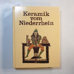 Naumann, Joachim (Herausgeber)  Keramik vom Niederrhein : d. Irdenware d. Dppen- u. Pottbcker zwischen Kln u. Kleve 
