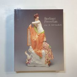 Johanna Lessmann ; Michaela Braesel ; Katharina Dck  Berliner Porzellan des 18. Jahrhunderts aus eigenen Bestnden 