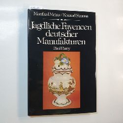 Manfred Meinz ; Konrad Strauss  Jagdliche Fayencen deutscher Manufakturen 