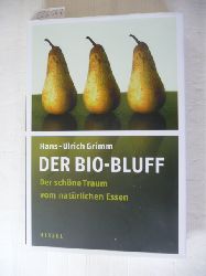 Grimm, Hans-Ulrich  Der Bio-Bluff : der schne Traum vom natrlichen Essen 