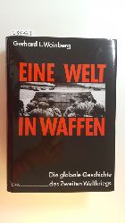 Weinberg, Gerhard L.  Eine Welt in Waffen : die globale Geschichte des Zweiten Weltkriegs 