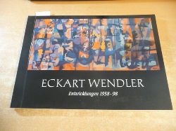 Wendler, Eckart  Entwicklungen 1958 - 98 / Bilder, Texte und autobiographische Anmerkungen zur Ausstellung in der Stadthausgallerie Hamm 