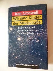 Croswell, Ken  Wir sind Kinder der Milchstraße : Entstehung und Geschichte unserer Heimatgalaxie 