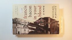 Peppiatt, Michael  Francis Bacon in your blood : a memoir 