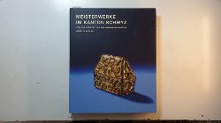 Markus Riek ; Markus Bambert  Meisterwerke im Kanton Schwyz - von der Frhzeit bis zur Gegenreformation 