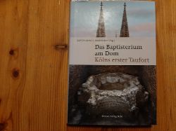 Krings, Ulrich [Hrsg.] ; Will, Rainer [Hrsg.]  Das Baptisterium am Dom : Klns erster Taufort 