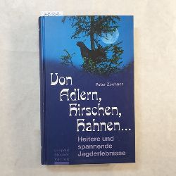 Zechner, Peter  Von Adlern, Hirschen, Hahnen ... : heitere und spannende Jagderlebnisse 