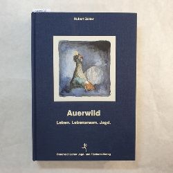 Zeiler, Hubert  Auerwild : Leben, Lebensraum, Jagd 
