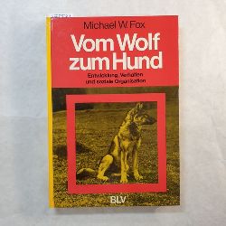 Fox, Michael W.  Vom Wolf zum Hund : Entwicklung, Verhalten u. soziale Organisation d. Caniden 