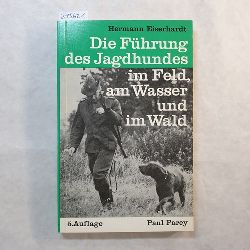 Eiserhardt, Hermann  Die Fhrung des Jagdhundes im Feld, am Wasser und im Wald : ein Leitfaden f. d. Jagd mit d. Hunde 