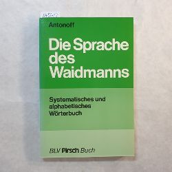 Antonoff, Georg  Die Sprache des Waidmanns : systematisches u. alphabetisches Wrterbuch 