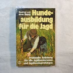 Manfred u. Maria Baatz  Hundeausbildung fr die Jagd : prakt. Anleitung fr alle Jagdhunderassen u. Jagdhundeprfungen 