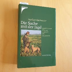 Kalchreuter, Heribert  Die Sache mit der Jagd : Perspektiven fr die Zukunft des Waidwerks 