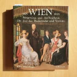 Waissenberger, Robert (Hrsg.) ; Bisanz, Hans (Verfasser)  Wien 1815 - 1848 : Brgersinn u. Aufbegehren ; d. Zeit d. Biedermeier u. Vormrz 