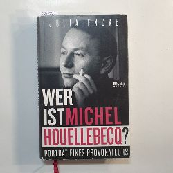 Encke, Julia  Wer ist Michel Houellebecq? : Portrt eines Provokateurs 