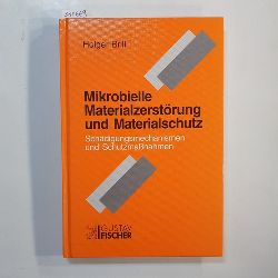 Brill, Holger  Mikrobielle Materialzerstrung und Materialschutz : Schdigungsmechanismen und Schutzmassnahmen ; 27 Tabellen 